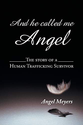 And he called me Angel: The story of a Human Trafficking Survivor