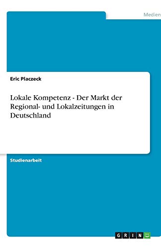 Lokale Kompetenz - Der Markt der Regional- und Lokalzeitungen in Deutschland