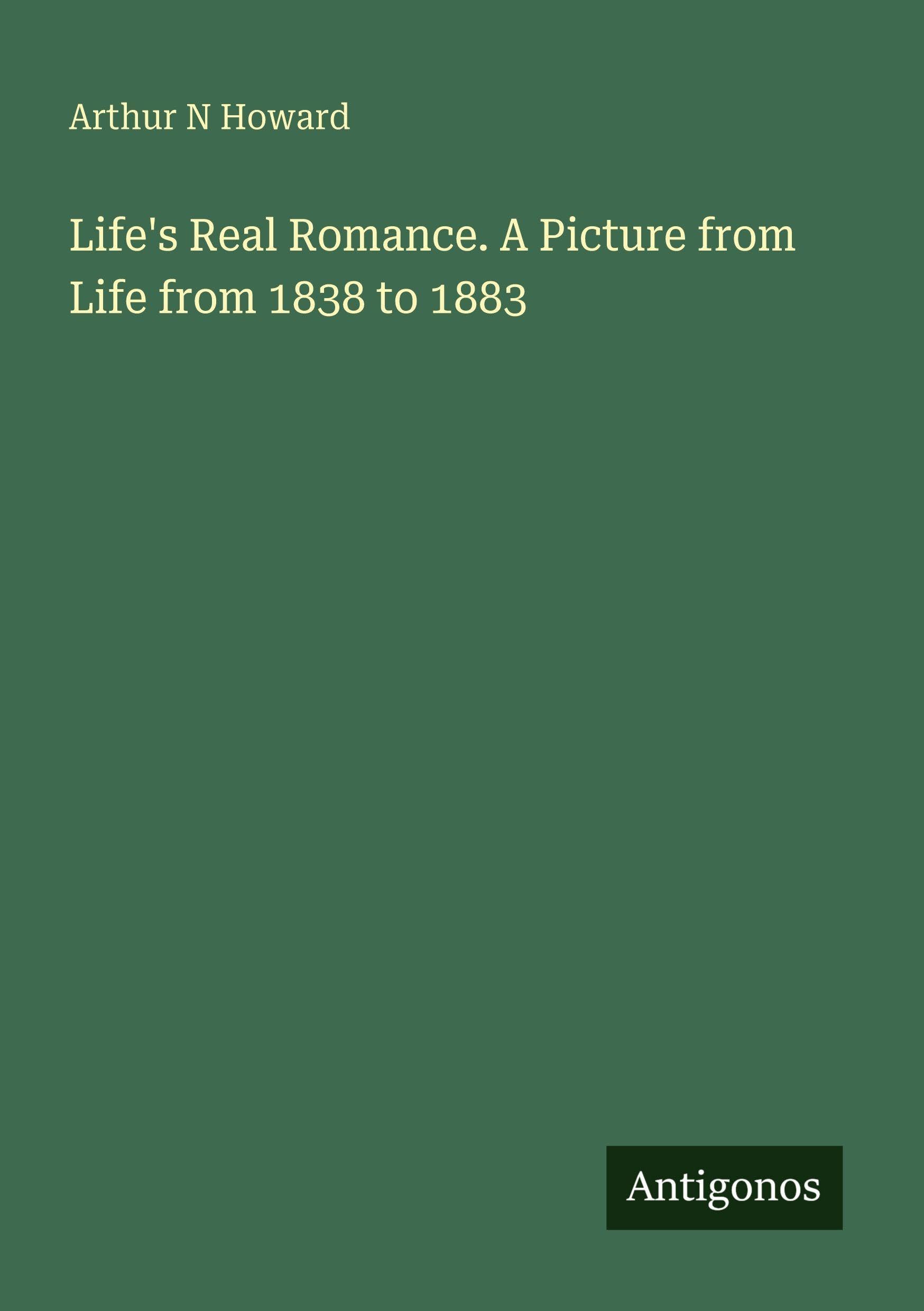 Life's Real Romance. A Picture from Life from 1838 to 1883