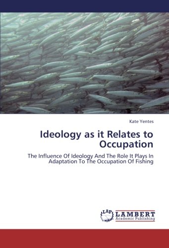 Ideology as it Relates to Occupation: The Influence Of Ideology And The Role It Plays In Adaptation To The Occupation Of Fishing
