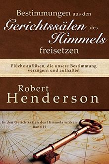 Bestimmungen aus den Gerichtssälen des Himmels freisetzen: Flüche auflösen, die unsere Bestimmung verzögern und aufhalten