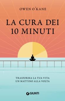 La cura dei 10 minuti. Trasforma la tua vita un mattino alla volta