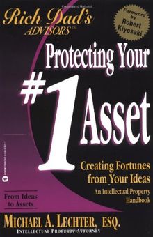 Protecting Your #1 Asset: Creating Fortunes from Your Ideas: Your No.1 Asset (Rich Dad's Advisors)