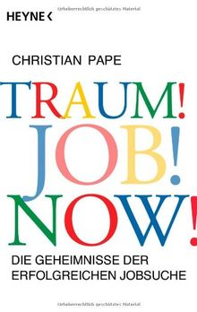 Traum! Job! Now!: Die Geheimnisse der erfolgreichen Jobsuche