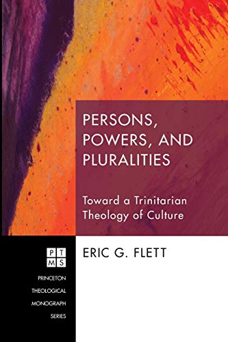 Persons, Powers, and Pluralities: Toward A Trinitarian Theology of Culture (Princeton Theological Monograph, Band 158)