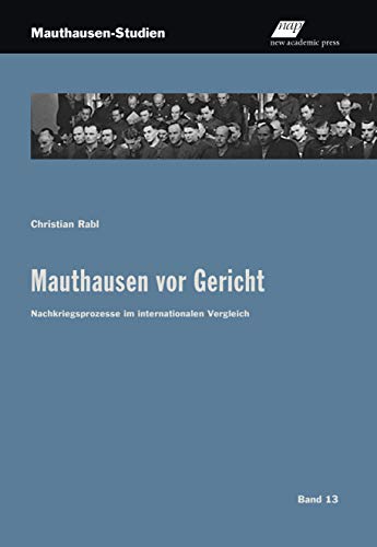 Mauthausen vor Gericht: Nachkriegsprozesse im internationalen Vergleich (Mauthausen-Studien)