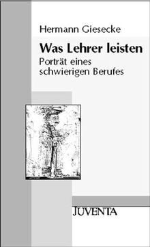 Was Lehrer leisten: Portät eines schwierigen Berufes: Porträt eines schwierigen Berufes (Juventa Paperback)