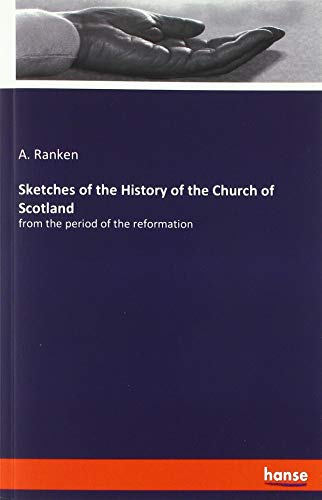 Sketches of the History of the Church of Scotland: from the period of the reformation