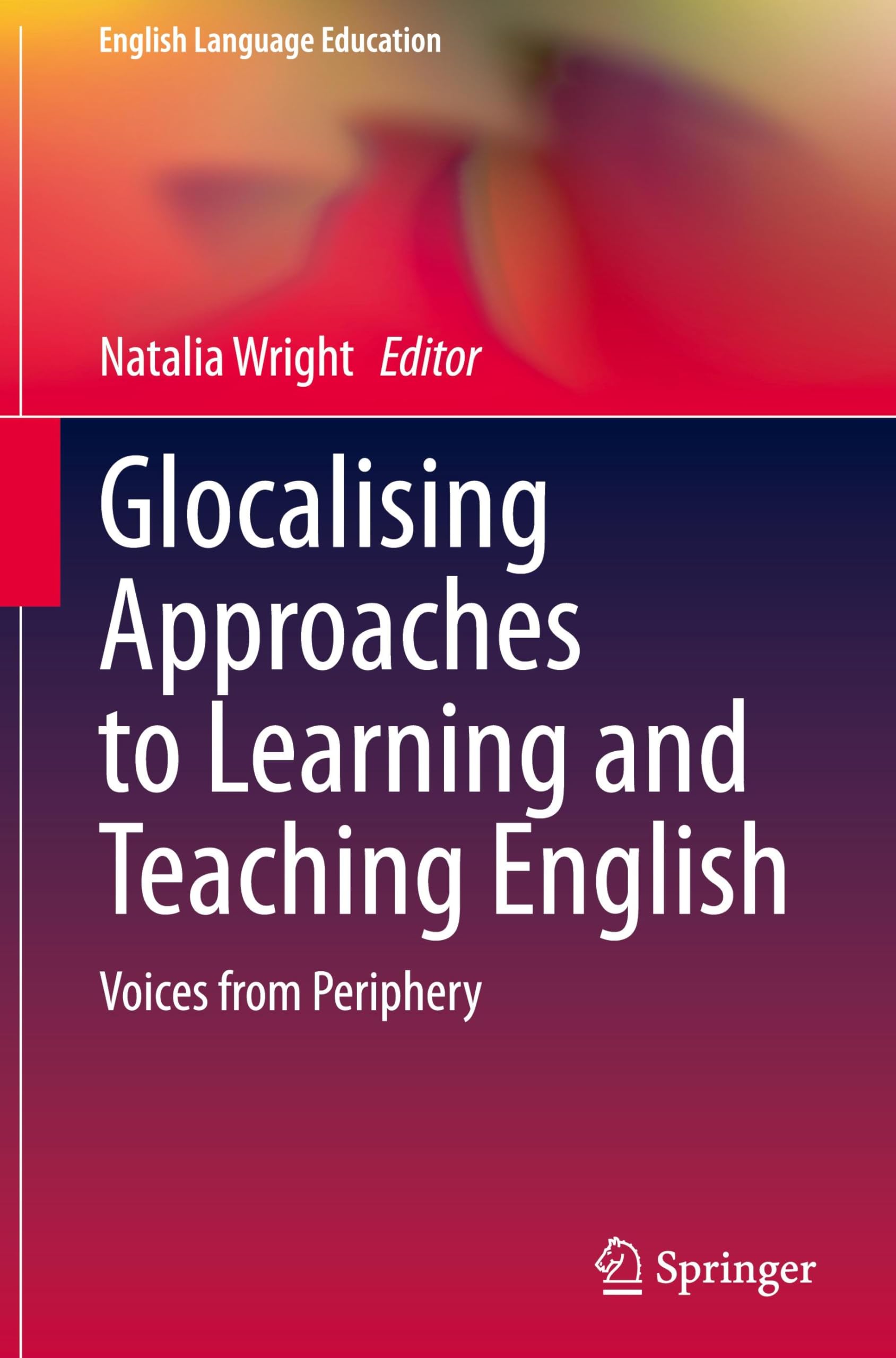 Glocalising Approaches to Learning and Teaching English: Voices from Periphery (English Language Education, 41, Band 41)