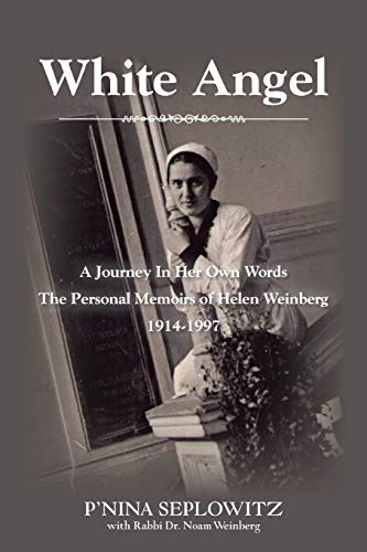 White Angel: A Journey In Her Own Words The Personal Memoirs of Helen Weinberg 1914-1997