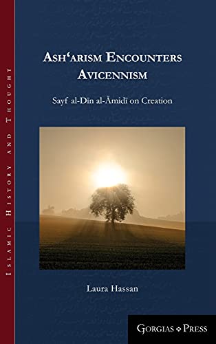 Ash'arism encounters Avicennism: Sayf al-Din al-Amidi on Creation (Islamic History and Thought, Band 19)