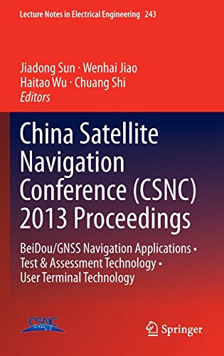 China Satellite Navigation Conference (CSNC) 2013 Proceedings: BeiDou/GNSS Navigation Applications • Test & Assessment Technology • User Terminal ... in Electrical Engineering, 243, Band 243)