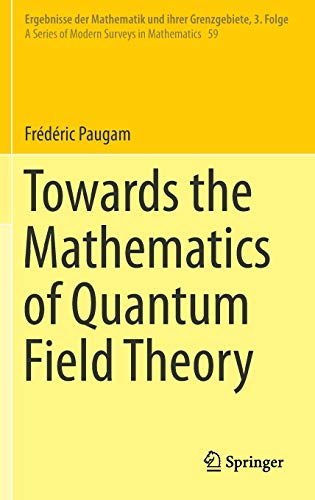 Towards the Mathematics of Quantum Field Theory (Ergebnisse der Mathematik und ihrer Grenzgebiete. 3. Folge / A Series of Modern Surveys in Mathematics, 59, Band 59)
