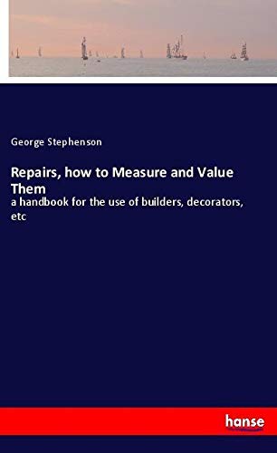 Repairs, how to Measure and Value Them: a handbook for the use of builders, decorators, etc