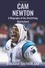 Cam Newton: A Biography of the Electrifying Quarterback