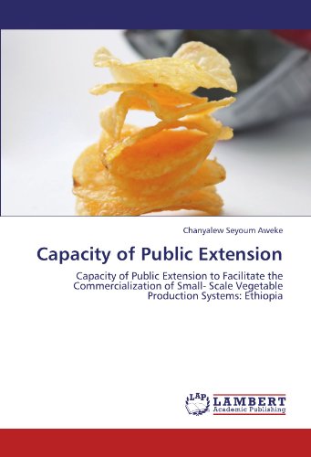 Capacity of Public Extension: Capacity of Public Extension to Facilitate the Commercialization of Small- Scale Vegetable Production Systems: Ethiopia