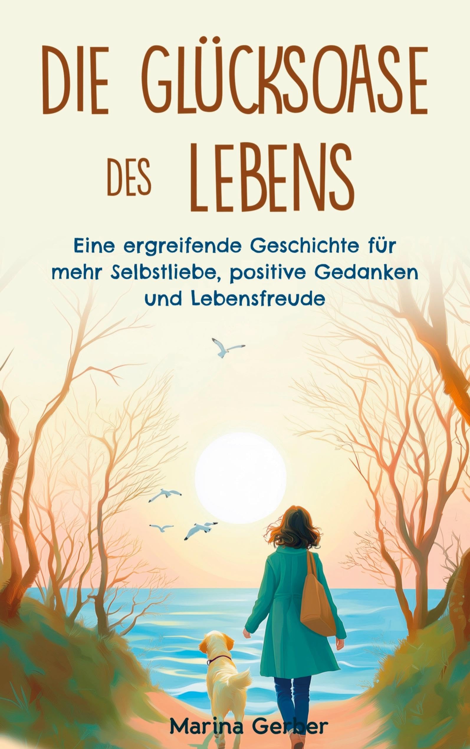 Die Glücksoase des Lebens: Eine ergreifende Geschichte für mehr Selbstliebe, positive Gedanken und Lebensfreude