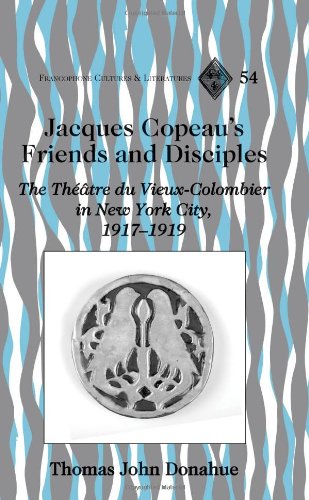 Jacques Copeau's Friends and Disciples: The Théâtre du Vieux-Colombier in New York City, 1917-1919 (Francophone Cultures and Literatures)