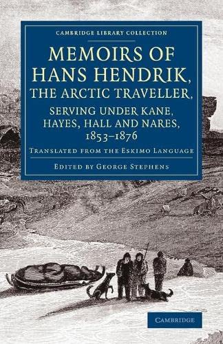 Memoirs of Hans Hendrik, the Arctic Traveller, Serving under Kane, Hayes, Hall and Nares, 1853-1876: Translated From The Eskimo Language (Cambridge Library Collection - Polar Exploration)