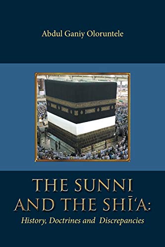 The Sunni and The Shi‘A:: : History, Doctrines and Discrepancies