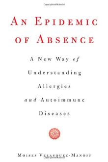 An Epidemic of Absence: A New Way of Understanding Allergies and Autoimmune Diseases
