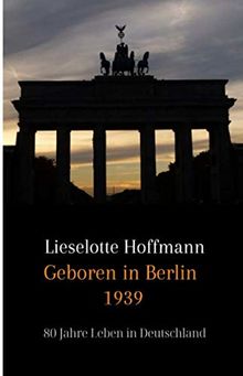 Geboren in Berlin 1939: 80 Jahre Leben in Deutschland