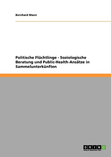 Politische Flüchtlinge - Soziologische Beratung und Public-Health-Ansätze in Sammelunterkünften