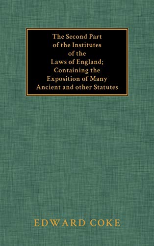 The Second Part of the Institutes of the Laws of England: Containing the Exposition of Many Ancient and Other Statutes