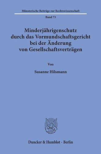 Minderjährigenschutz durch das Vormundschaftsgericht bei der Änderung von Gesellschaftsverträgen. (Münsterische Beiträge zur Rechtswissenschaft, Band 73)