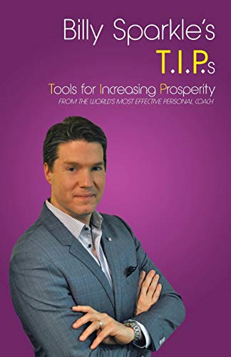Billy Sparkle's T.I.P.s: Tools For Increasing Prosperity From The World'S Most Effective Personal Coach