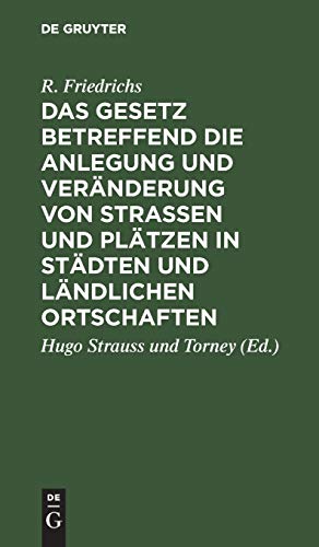 Das Gesetz betreffend die Anlegung und Veränderung von Straßen und Plätzen in Städten und ländlichen Ortschaften: vom 2. Juli 1875
