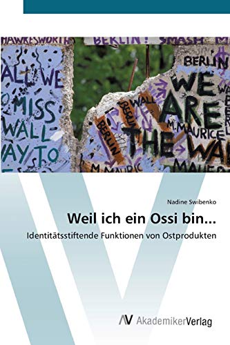 Weil ich ein Ossi bin...: Identitätsstiftende Funktionen von Ostprodukten