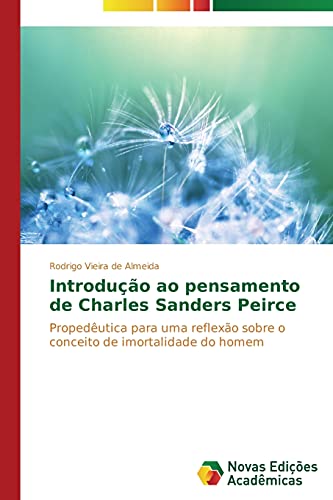 Introdução ao pensamento de Charles Sanders Peirce: Propedêutica para uma reflexão sobre o conceito de imortalidade do homem