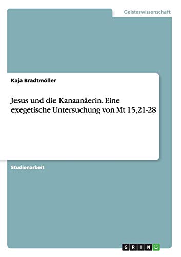 Jesus und die Kanaanäerin. Eine exegetische Untersuchung von Mt 15,21-28