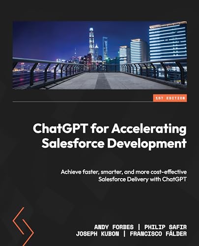 ChatGPT for Accelerating Salesforce Development: Achieve faster, smarter, and more cost-effective Salesforce Delivery with ChatGPT