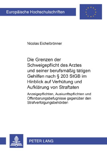 Die Grenzen der Schweigepflicht des Arztes und seiner berufsmäßig tätigen Gehilfen nach § 203 StGB im Hinblick auf Verhütung und Aufklärung von ... / Publications Universitaires Européennes)