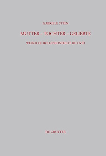 Mutter - Tochter - Geliebte: Weibliche Rollenkonflikte bei Ovid (Beiträge zur Altertumskunde, Band 204)