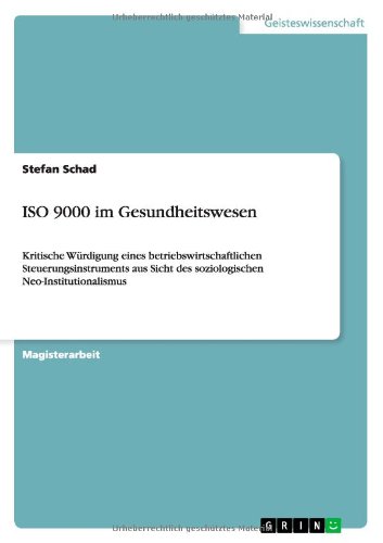 ISO 9000 im Gesundheitswesen: Kritische Würdigung eines betriebswirtschaftlichen Steuerungsinstruments aus Sicht des soziologischen Neo-Institutionalismus