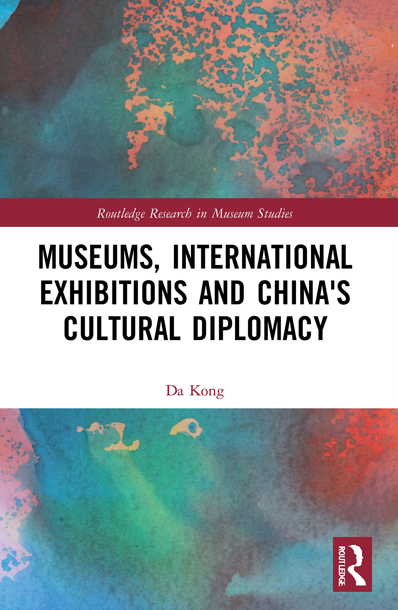Museums, International Exhibitions and China's Cultural Diplomacy (Routledge Research in Museum Studies)
