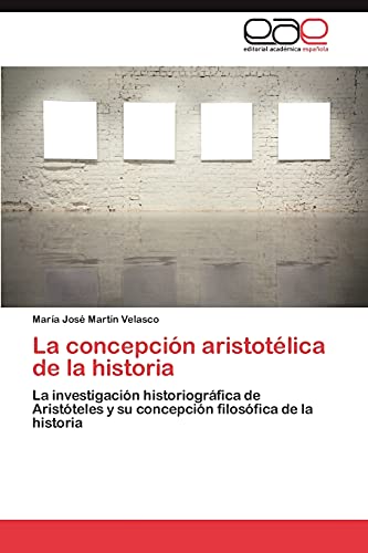 La concepción aristotélica de la historia: La investigación historiográfica de Aristóteles y su concepción filosófica de la historia