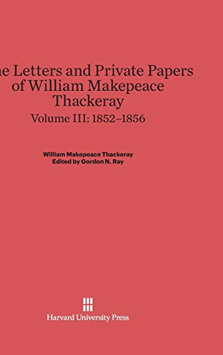 The Letters and Private Papers of William Makepeace Thackeray, Volume III, (1852-1856)
