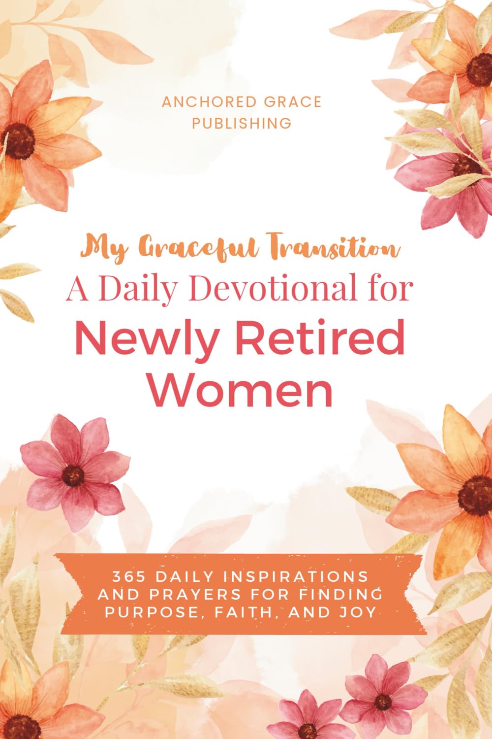 My Graceful Transition (A Daily Devotional for Newly Retired Women A Daily Devotional for Newly Retired Women): 365 Daily Inspirations and Prayers for Finding Purpose, Faith, and Joy