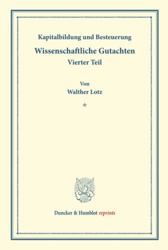 Kapitalbildung und Besteuerung.: Finanzwissenschaftliche Untersuchungen, vierter Teil. Wissenschaftliche Gutachten. (Schriften des Vereins für Sozialpolitik 174-IV). (Duncker & Humblot reprints)