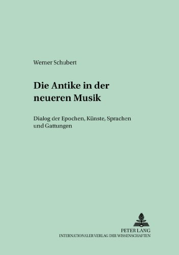 Die Antike in der neueren Musik: Dialog der Epochen, Künste, Sprachen und Gattungen (Quellen und Studien zur Musikgeschichte von der Antike bis in die ... Music History from Antiquity to the Present)