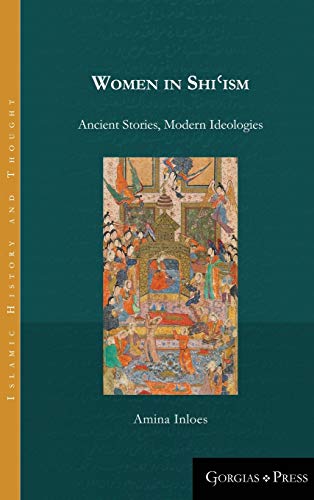 Women in Shi¿ism: Ancient Stories, Modern Ideologies (Islamic History and Thought, Band 11)