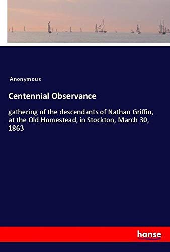 Centennial Observance: gathering of the descendants of Nathan Griffin, at the Old Homestead, in Stockton, March 30, 1863