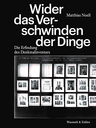 Wider das Verschwinden der Dinge: Die Erfindung des Denkmalinventars