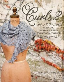 Curls 2: Versatile, Wearable Wraps to Knit at Any Gauge