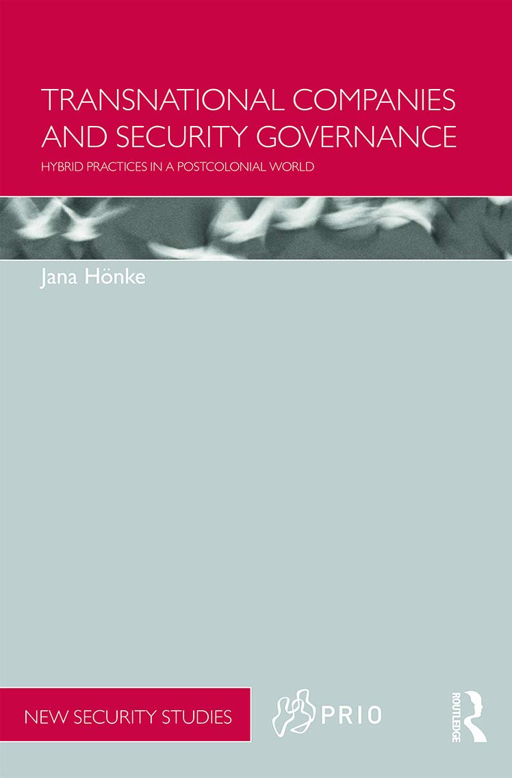 Transnational Companies and Security Governance: Hybrid Practices in a Postcolonial World (PRIO New Security Studies)