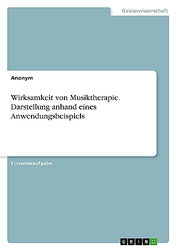 Wirksamkeit von Musiktherapie. Darstellung anhand eines Anwendungsbeispiels